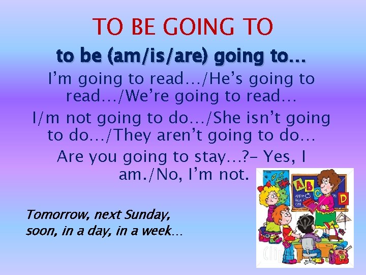 TO BE GOING TO to be (am/is/are) going to… I’m going to read…/He’s going