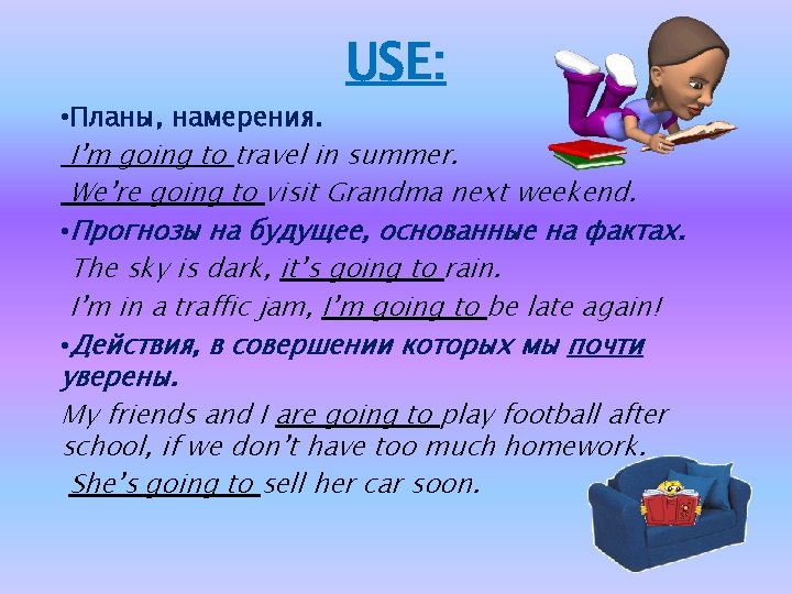 USE: • Планы, намерения. I’m going to travel in summer. We’re going to visit USE: • Планы, намерения. I’m going to travel in summer. We’re going to visit