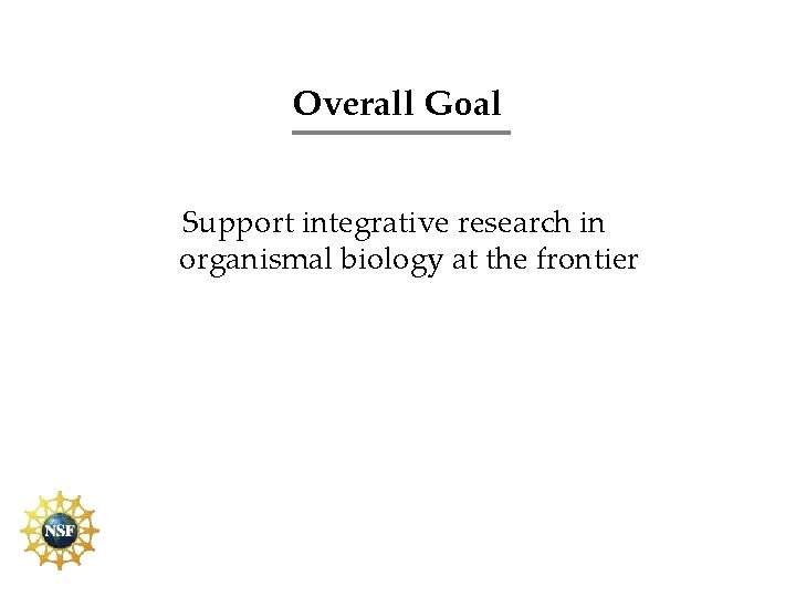 Overall Goal Support integrative research in organismal biology at the frontier 