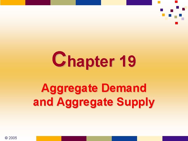 Chapter 19 Aggregate Demand Aggregate Supply © 2005 