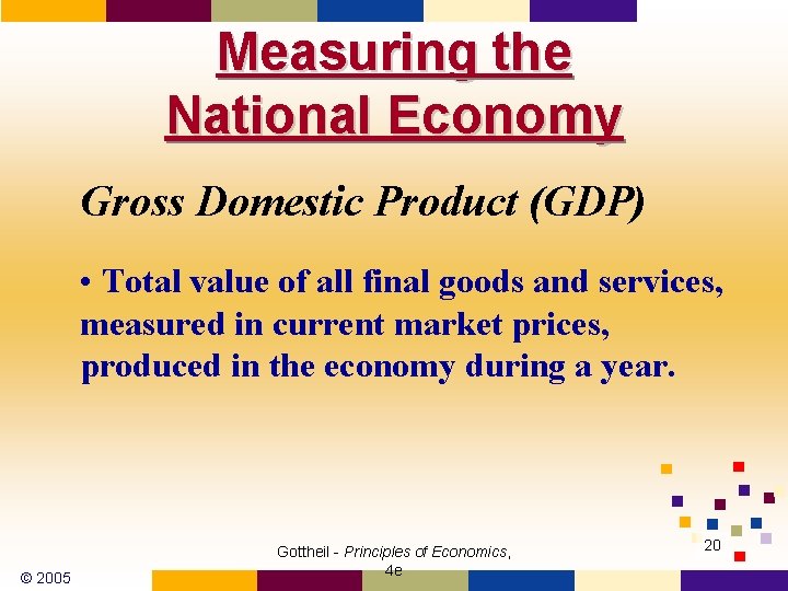Measuring the National Economy Gross Domestic Product (GDP) • Total value of all final