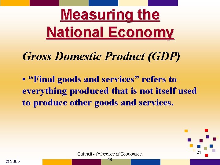 Measuring the National Economy Gross Domestic Product (GDP) • “Final goods and services” refers