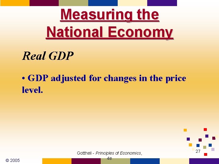 Measuring the National Economy Real GDP • GDP adjusted for changes in the price