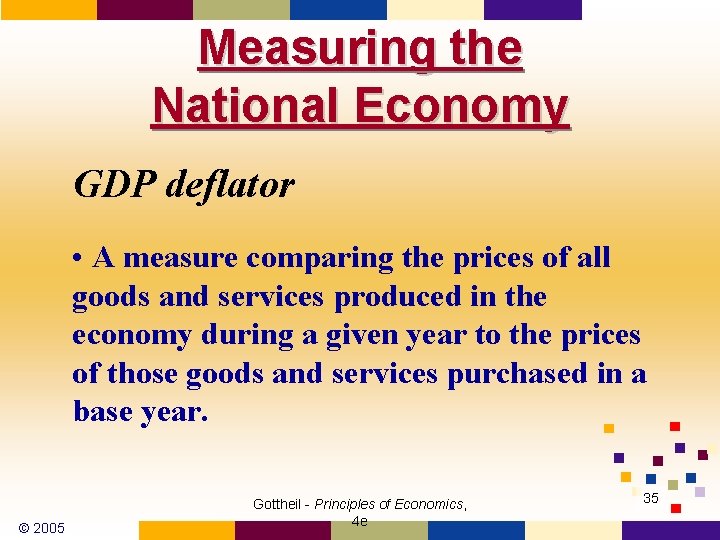 Measuring the National Economy GDP deflator • A measure comparing the prices of all