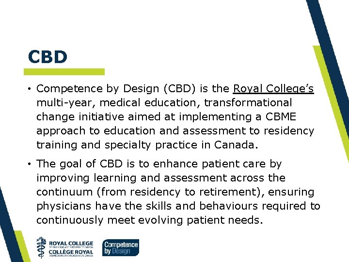 CBD • Competence by Design (CBD) is the Royal College’s multi-year, medical education, transformational