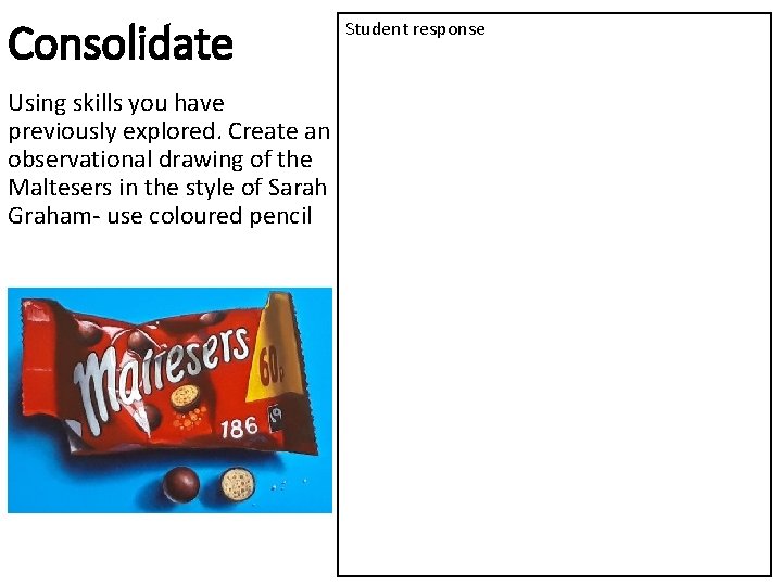 Consolidate Using skills you have previously explored. Create an observational drawing of the Maltesers