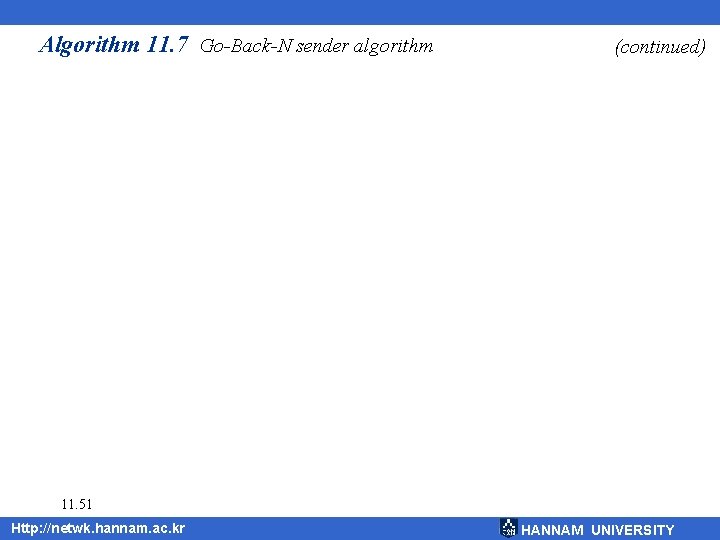 Algorithm 11. 7 Go-Back-N sender algorithm (continued) 11. 51 Http: //netwk. hannam. ac. kr
