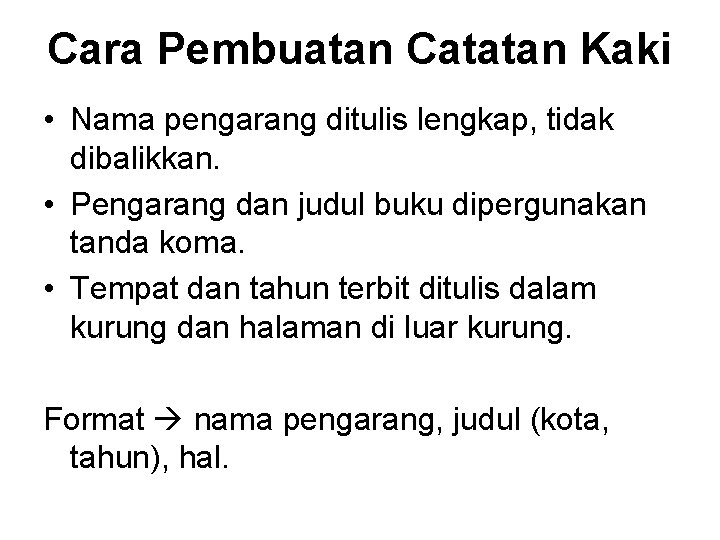 Cara Pembuatan Catatan Kaki • Nama pengarang ditulis lengkap, tidak dibalikkan. • Pengarang dan
