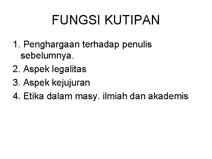 FUNGSI KUTIPAN 1. Penghargaan terhadap penulis sebelumnya. 2. Aspek legalitas 3. Aspek kejujuran 4.