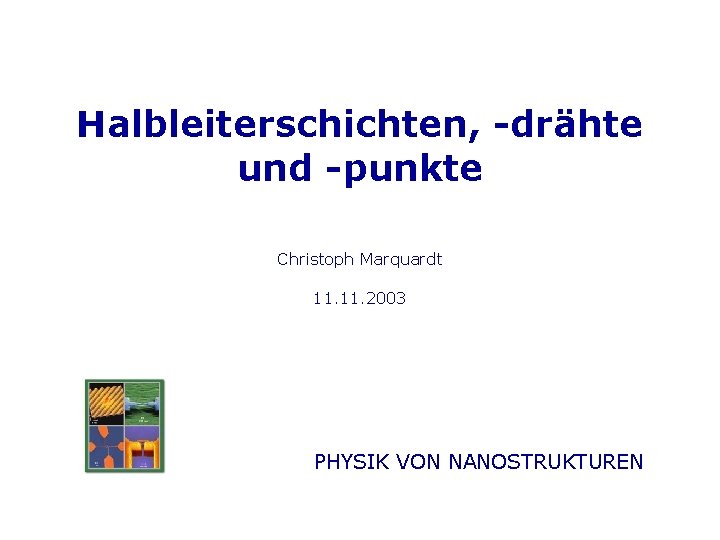 Halbleiterschichten, -drähte und -punkte Christoph Marquardt 11. 2003 PHYSIK VON NANOSTRUKTUREN 