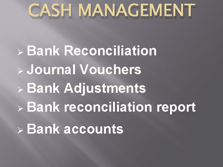 CASH MANAGEMENT Bank Reconciliation Journal Vouchers Bank Adjustments Bank reconciliation report Bank accounts 