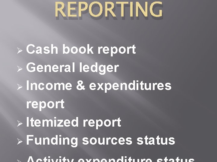 REPORTING Cash book report General ledger Income & expenditures report Itemized report Funding sources