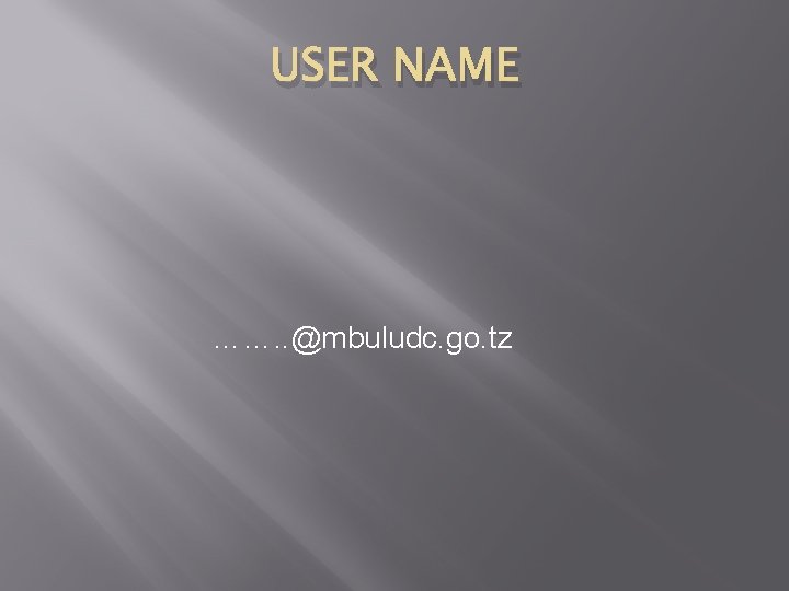 USER NAME ……. . @mbuludc. go. tz 