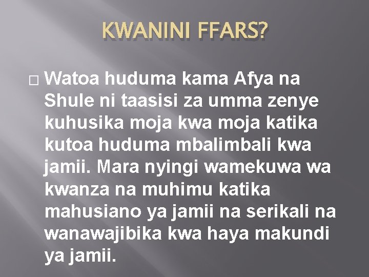 KWANINI FFARS? � Watoa huduma kama Afya na Shule ni taasisi za umma zenye