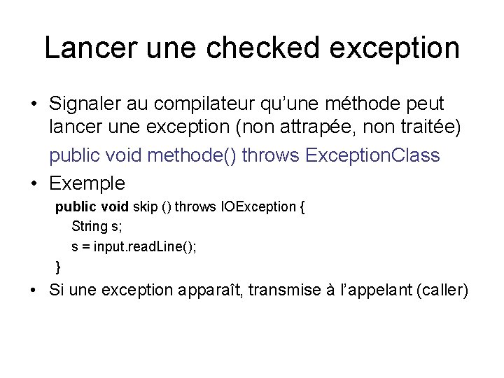 Lancer une checked exception • Signaler au compilateur qu’une méthode peut lancer une exception Lancer une checked exception • Signaler au compilateur qu’une méthode peut lancer une exception
