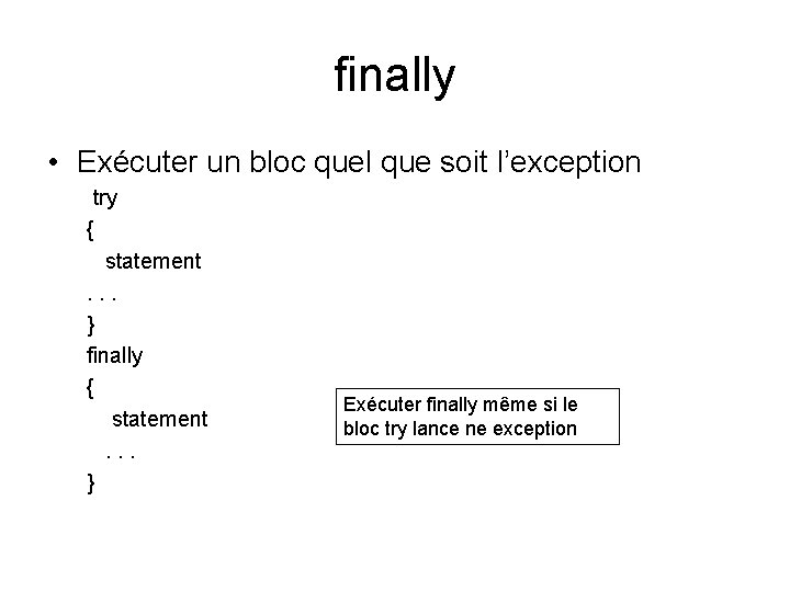 finally • Exécuter un bloc quel que soit l’exception try { statement. . . finally • Exécuter un bloc quel que soit l’exception try { statement. . .