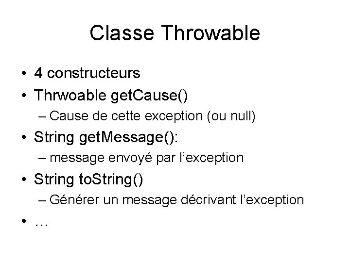 Classe Throwable • 4 constructeurs • Thrwoable get. Cause() – Cause de cette exception Classe Throwable • 4 constructeurs • Thrwoable get. Cause() – Cause de cette exception