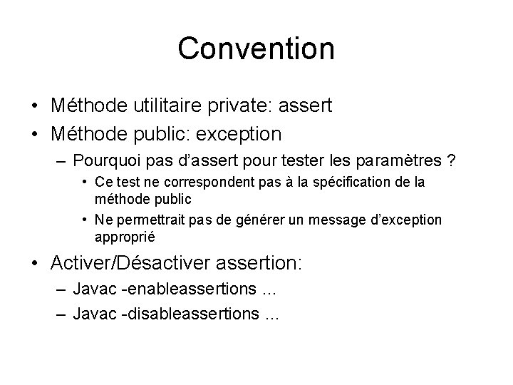 Convention • Méthode utilitaire private: assert • Méthode public: exception – Pourquoi pas d’assert Convention • Méthode utilitaire private: assert • Méthode public: exception – Pourquoi pas d’assert