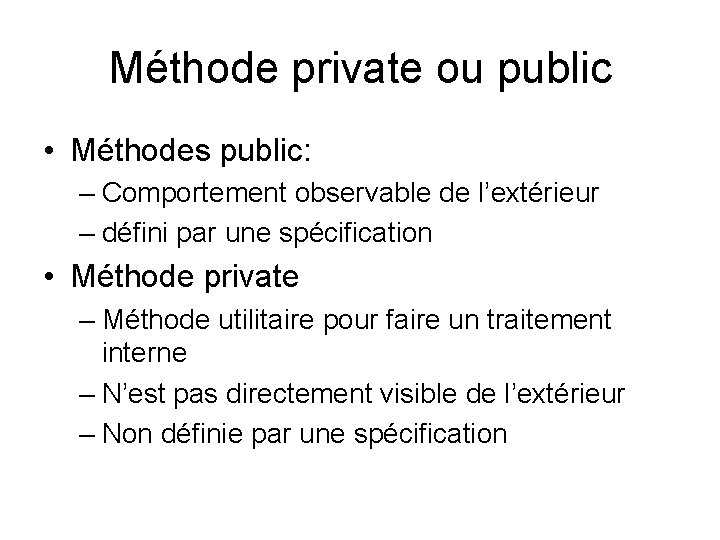 Méthode private ou public • Méthodes public: – Comportement observable de l’extérieur – défini Méthode private ou public • Méthodes public: – Comportement observable de l’extérieur – défini