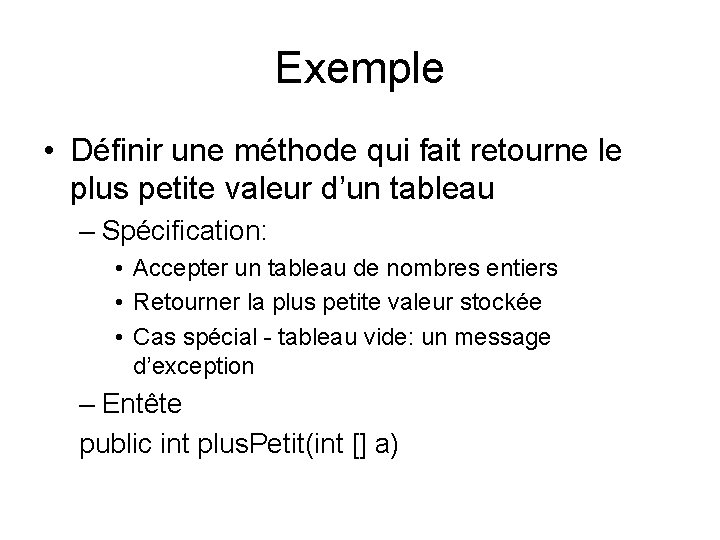 Exemple • Définir une méthode qui fait retourne le plus petite valeur d’un tableau Exemple • Définir une méthode qui fait retourne le plus petite valeur d’un tableau