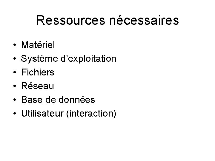 Ressources nécessaires • • • Matériel Système d’exploitation Fichiers Réseau Base de données Utilisateur Ressources nécessaires • • • Matériel Système d’exploitation Fichiers Réseau Base de données Utilisateur
