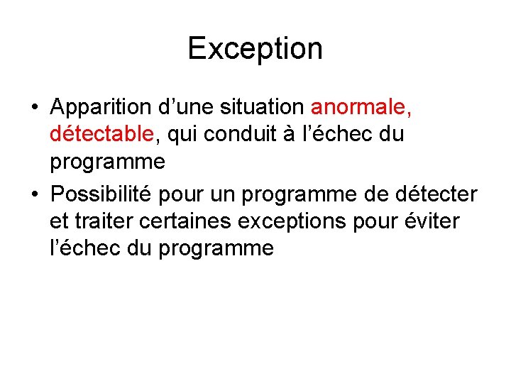 Exception • Apparition d’une situation anormale, détectable, qui conduit à l’échec du programme • Exception • Apparition d’une situation anormale, détectable, qui conduit à l’échec du programme •