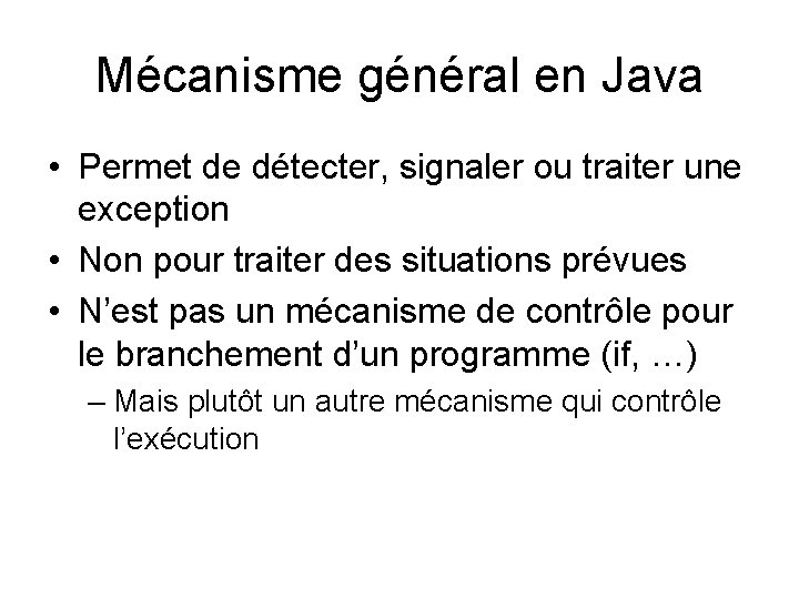 Mécanisme général en Java • Permet de détecter, signaler ou traiter une exception • Mécanisme général en Java • Permet de détecter, signaler ou traiter une exception •