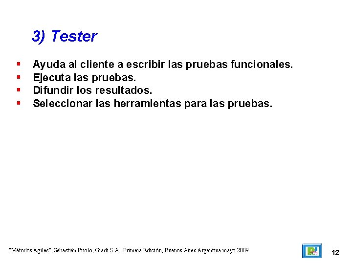 3) Tester Ayuda al cliente a escribir las pruebas funcionales. Ejecuta las pruebas. Difundir