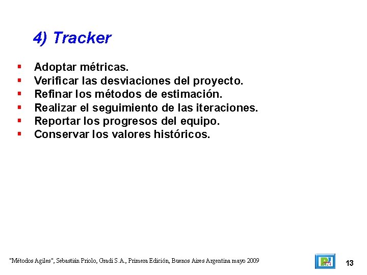 4) Tracker Adoptar métricas. Verificar las desviaciones del proyecto. Refinar los métodos de estimación.