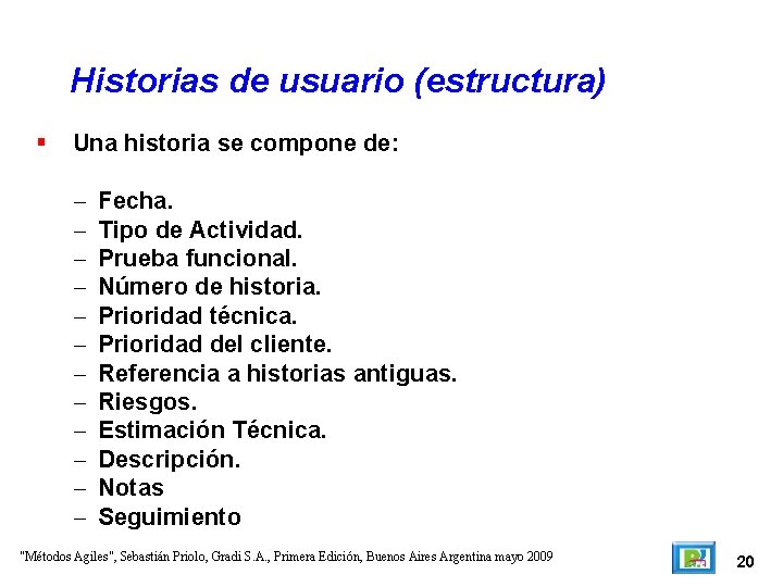 Historias de usuario (estructura) Una historia se compone de: – – – Fecha. Tipo