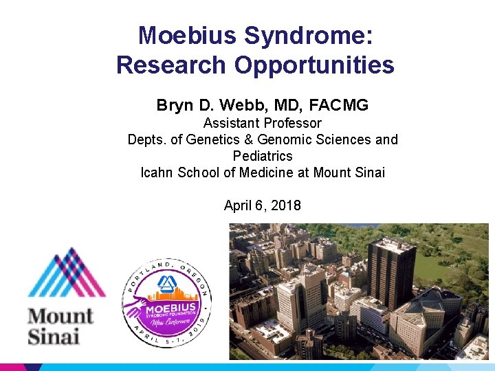 Moebius Syndrome: Research Opportunities Bryn D. Webb, MD, FACMG Assistant Professor Depts. of Genetics