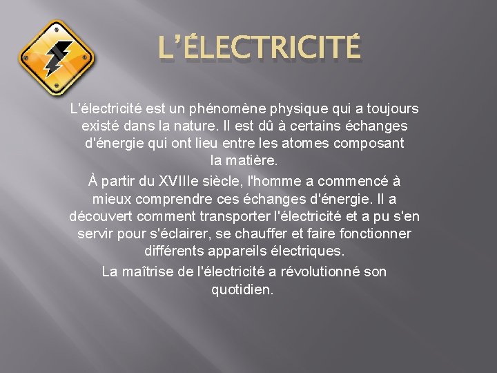 L’ÉLECTRICITÉ L'électricité est un phénomène physique qui a toujours existé dans la nature. Il