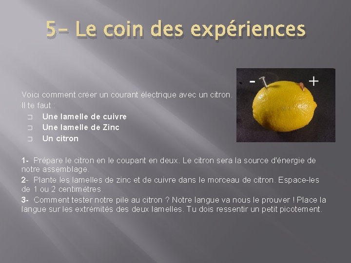 5 - Le coin des expériences Voici comment créer un courant électrique avec un