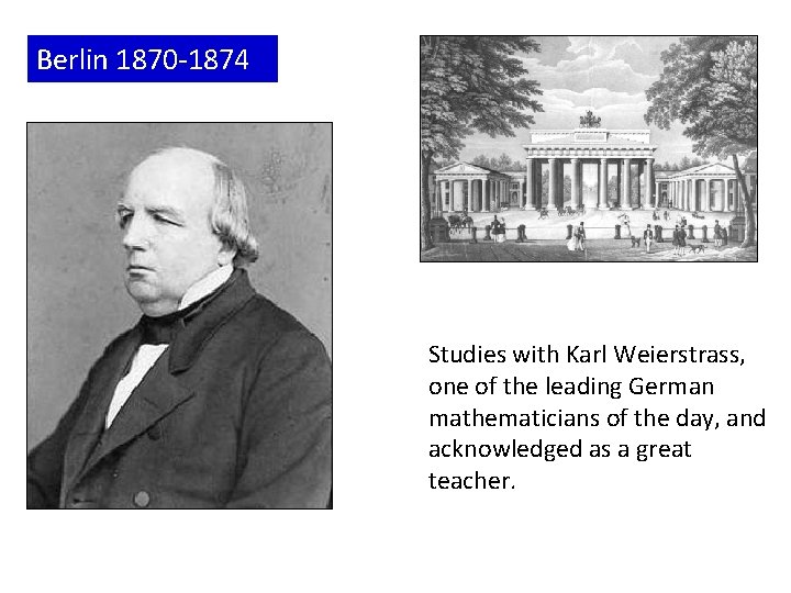 Berlin 1870 -1874 Studies with Karl Weierstrass, one of the leading German mathematicians of