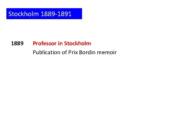 Stockholm 1889 -1891 1889 Professor in Stockholm Publication of Prix Bordin memoir 