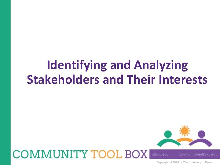 Identifying and Analyzing Stakeholders and Their Interests Copyright © 2014 by The University of