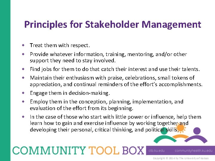 Principles for Stakeholder Management Treat them with respect. Provide whatever information, training, mentoring, and/or