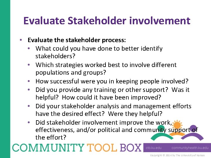 Evaluate Stakeholder involvement • Evaluate the stakeholder process: • What could you have done