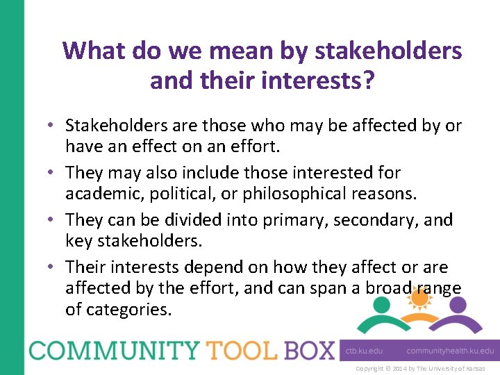 What do we mean by stakeholders and their interests? • Stakeholders are those who