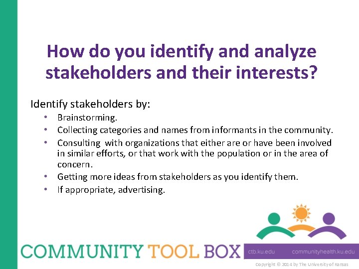 How do you identify and analyze stakeholders and their interests? Identify stakeholders by: •