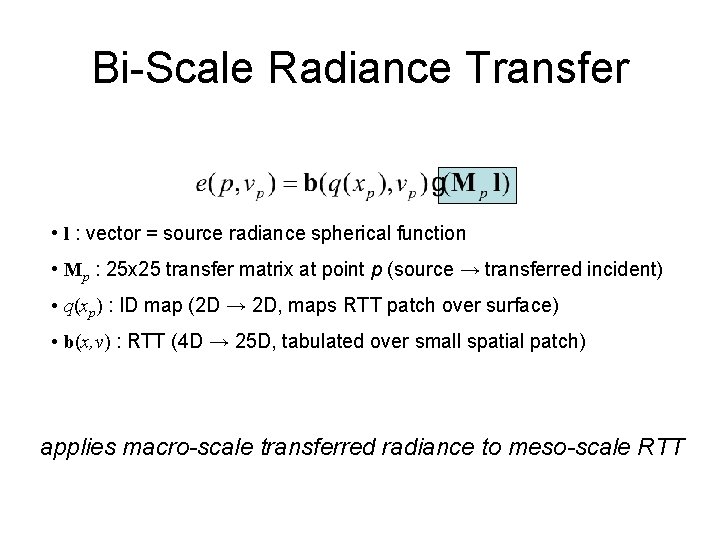 Bi-Scale Radiance Transfer • l : vector = source radiance spherical function • Mp Bi-Scale Radiance Transfer • l : vector = source radiance spherical function • Mp