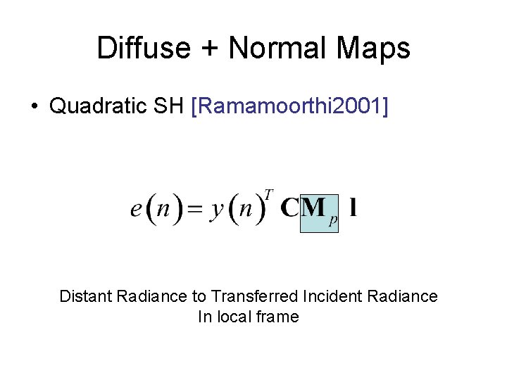 Diffuse + Normal Maps • Quadratic SH [Ramamoorthi 2001] Distant Radiance to Transferred Incident