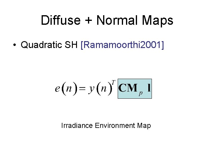 Diffuse + Normal Maps • Quadratic SH [Ramamoorthi 2001] Irradiance Environment Map 