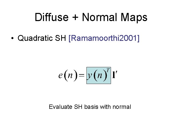 Diffuse + Normal Maps • Quadratic SH [Ramamoorthi 2001] Evaluate SH basis with normal