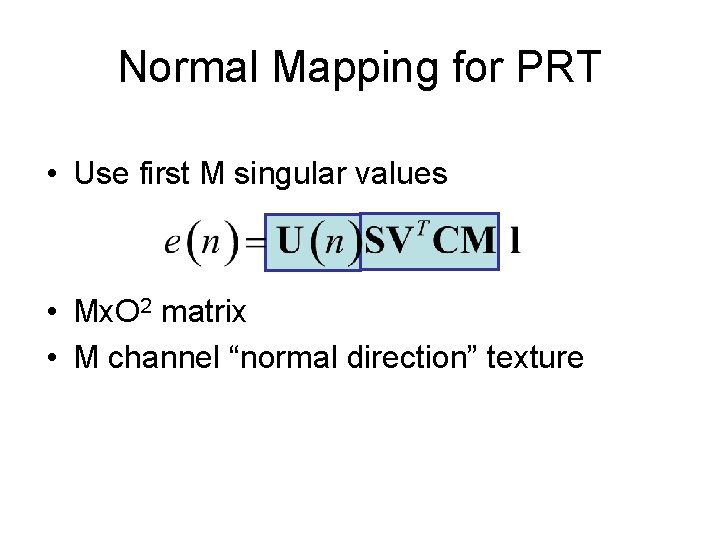 Normal Mapping for PRT • Use first M singular values • Mx. O 2 Normal Mapping for PRT • Use first M singular values • Mx. O 2