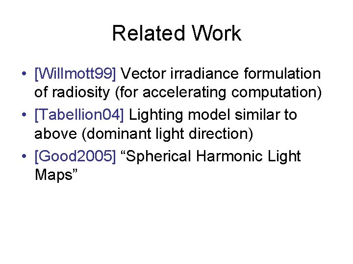 Related Work • [Willmott 99] Vector irradiance formulation of radiosity (for accelerating computation) •