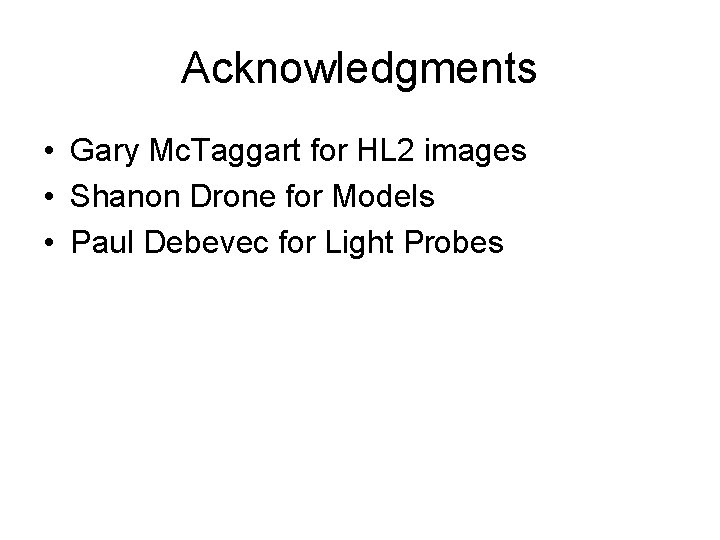 Acknowledgments • Gary Mc. Taggart for HL 2 images • Shanon Drone for Models Acknowledgments • Gary Mc. Taggart for HL 2 images • Shanon Drone for Models
