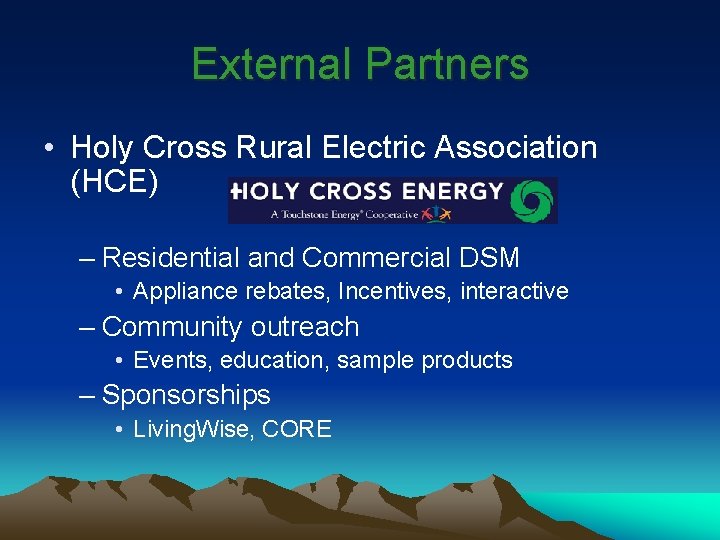 External Partners • Holy Cross Rural Electric Association (HCE) – Residential and Commercial DSM