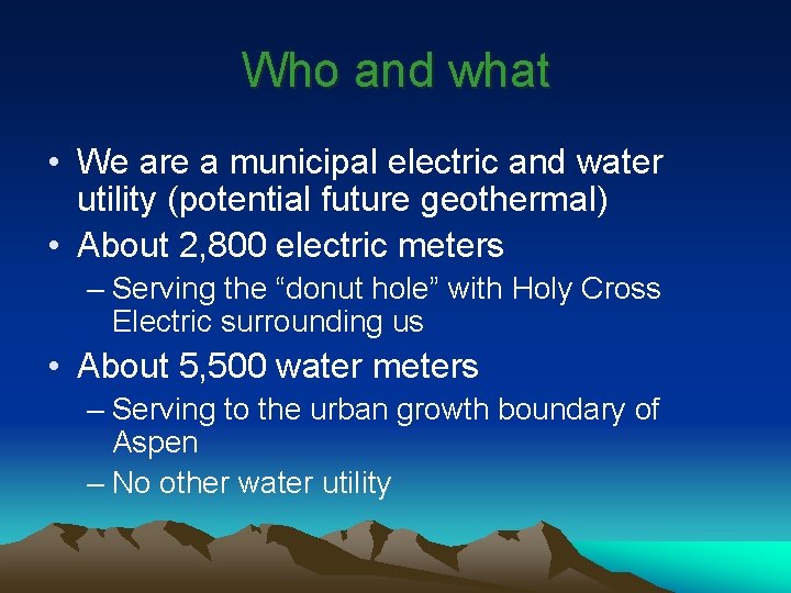 Who and what • We are a municipal electric and water utility (potential future