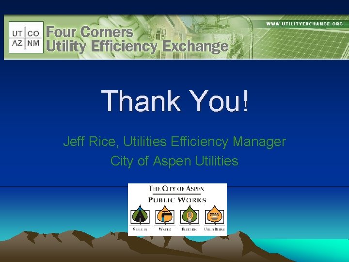 Thank You! Jeff Rice, Utilities Efficiency Manager City of Aspen Utilities 